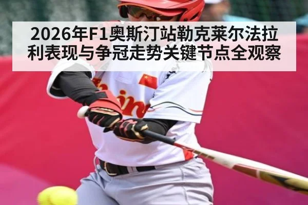 2026年F1奥斯汀站勒克莱尔法拉利表现与争冠走势关键节点全观察