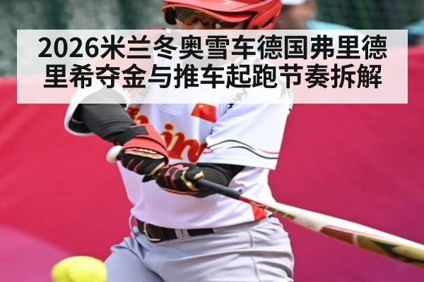 2026米兰冬奥雪车德国弗里德里希夺金与推车起跑节奏拆解